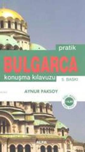 Pratik Bulgarca Konuşma Kılavuzu | Aynur Paksoy | Alfa Basım Yayım Dağ