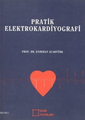 Pratik Elektrokardiyografi | Esmeray Acartürk | Kare Yayınları