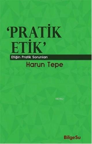 Pratik Etik; Etiğin Pratik Sorunları | Harun Tepe | Bilgesu Yayıncılık