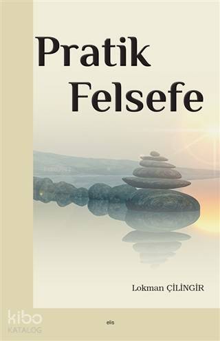 Pratik Felsefe | Lokman Çilingir | Elis Yayınları