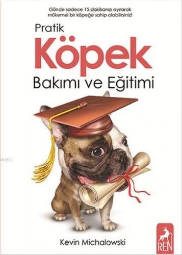 Pratik Köpek Bakımı ve Eğitimi | Kevin Michalowski | Ren Kitap