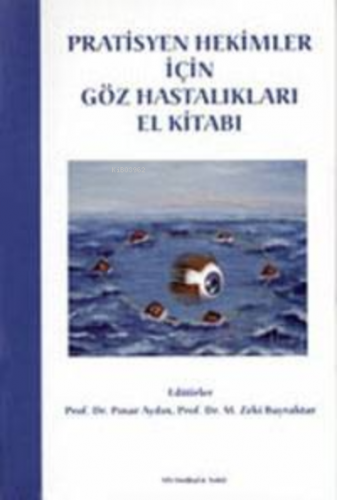 Pratisyen Hekimler İçin Göz Hastalıkları El Kitabı | Zeki Bayraktar | 