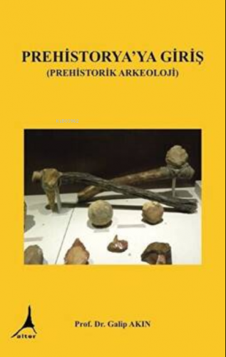 Prehistorya`ya Giriş Prehistorik Arkeoloji | Galip Akın | Alter Yayınc