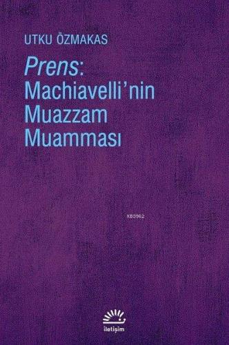 Prens: Machiavelli'nin Muazzam Muamması | Utku Özmakas | İletişim Yayı