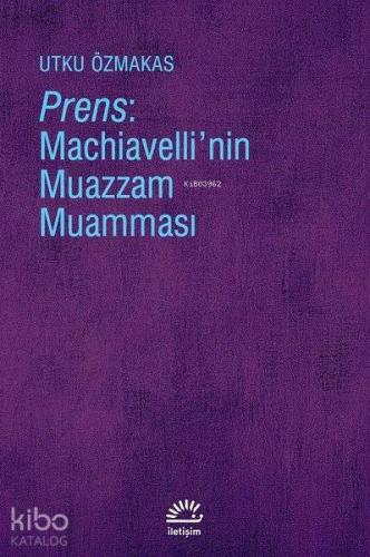 Prens: Machiavelli'nin Muazzam Muamması | Utku Özmakas | İletişim Yayı