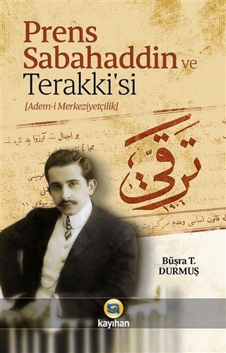 Prens Sabahaddin ve Terakkisi; (Adem-i Merkeziyetçilik) | Büşra T. Dur