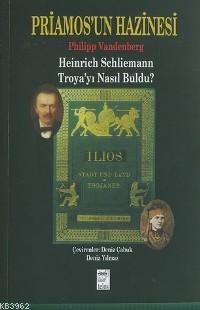 Priamos'un Hazinesi; Heinrich Schliemann Troya'yı Nasıl Buldu? | Phili