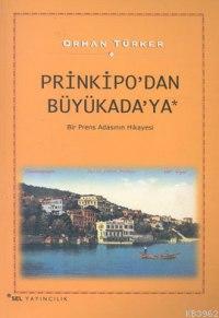 Prinkipo´dan Büyükada´ya; Bir Prens Adasının Hikayesi | Orhan Türker |