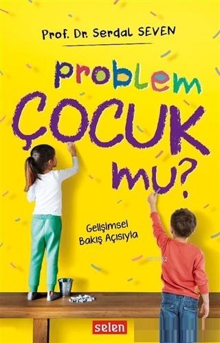 Problem Çocuk Mu?; Gelişimsel Bakış Açısıyla | Serdal Seven | Selen Ya