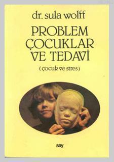 Problem Çocuklar ve Tedavi; Çocuk ve Stres | Sula Wolff | Say Yayınlar