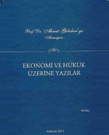 Prof. Dr. Ahmet Gökdere'ye Armağan; Ekonomi ve Hukuk Üzerine Yazılar |