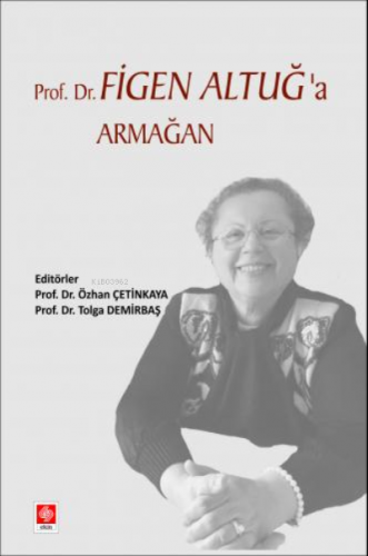 Prof.Dr. Figen Altuğ'a Armağan | Özhan Çetinkaya | Ekin Yayınevi - Ank