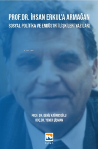 Prof. Dr. İhsan Erkul’a Armağan – Sosyal Politika ve Endüstri İlişkile