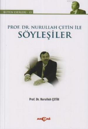 Prof. Dr. Nurullah Çetin ile Söyleşiler; Bütün Eserler 15 | Nurullah Ç