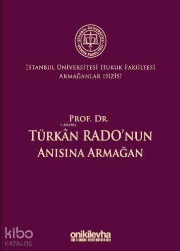 Prof. Dr. Türkan Rado'nun Anısına Armağan İstanbul Üniversitesi Hukuk 