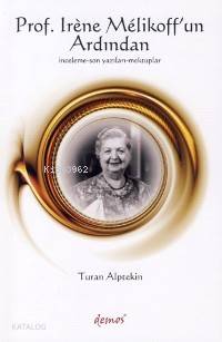 Prof. Irene Melikoff'un Ardından; İnceleme - Son Yazıları - Mektuplar 