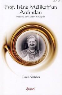 Prof. Irene Melikoff'un Ardından; İnceleme - Son Yazıları - Mektuplar 