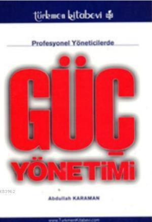 Profesyonel Yöneticilerde Güç Yönetimi | Abdullah Karaman | Türkmen Ki