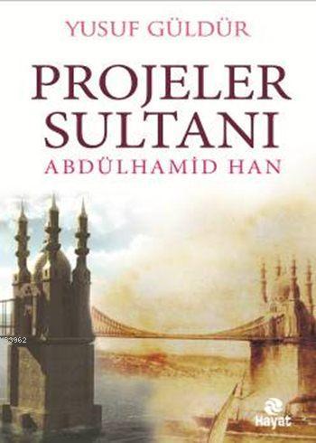 Projeler Sultanı Abdülhamid Han | Yusuf Güldür | Hayat Yayınları