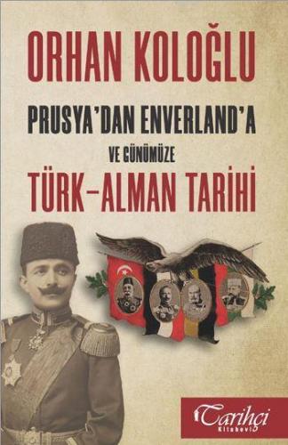 Prusya'dan Enverland'a ve Günümüze Türk-Alman Tarihi | Orhan Koloğlu |