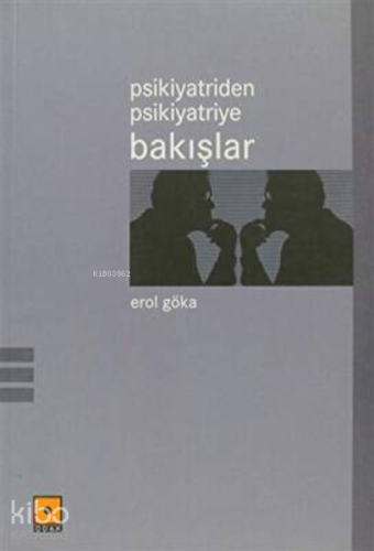 Psikiyatriden Psikiyatriye Bakışlar | Erol Göka | Odak Yayınevi