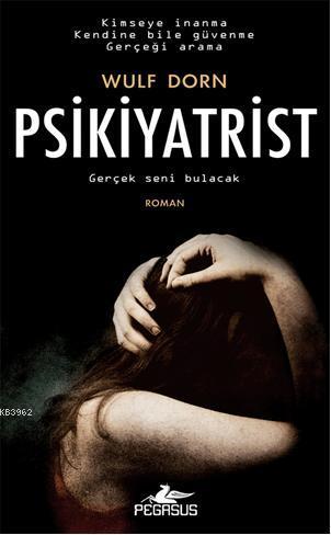 Psikiyatrist; Gerçek Seni Bulacak | Wulf Dorn | Pegasus Yayıncılık