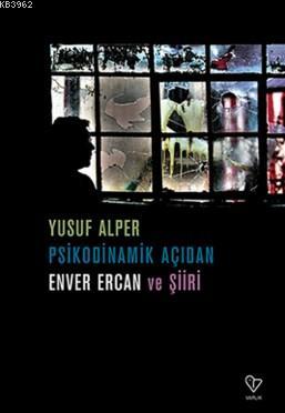 Psikodinamik Açıdan Enver Ercan ve Şiiri | Yusuf Alper | Varlık Yayınl