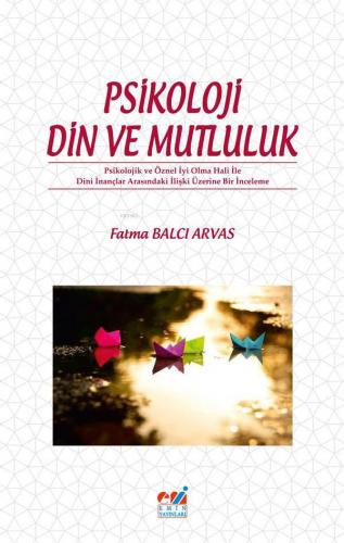 Psikoloji Din Ve Mutluluk | Fatma Balcı Arvas | Emin Yayınları