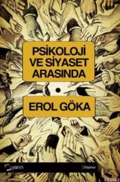 Psikoloji ve Siyaset Arasında | Erol Göka | Yarın Yayınları