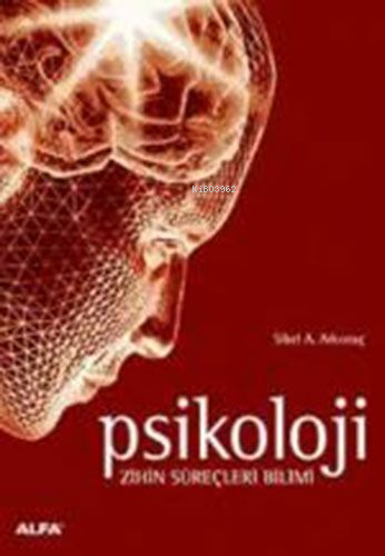 Psikoloji; Zihin Süreçleri Bilimi | Sibel Ayşen Arkonaç | Alfa Basım Y