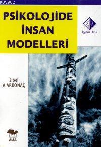 Psikolojide İnsan Modelleri | Sibel Ayşen Arkonaç | Alfa Basım Yayım D