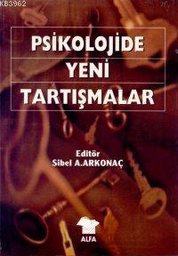 Psikolojide Yeni Tartışmalar | Sibel Arkonaç | Alfa Basım Yayım Dağıtı