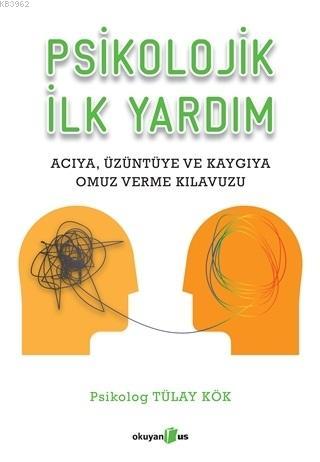 Psikolojik İlk Yardım; Acıya Üzüntüye ve Kaygıya Omuz Verme Kılavuzu |