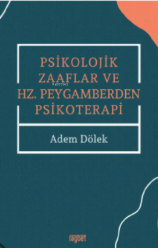 Psikolojik Zaaflar ve Hz. Peygamberden Psikoterapi | Adem Dölek | Rağb