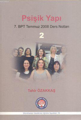 Psişik Yapı-2; 7. BPT Temmuz 2008 Ders Notları | Tahir Özakkaş | Psiko