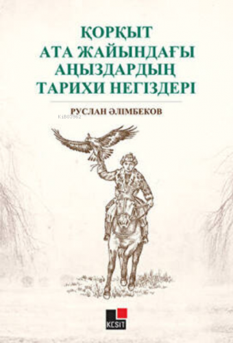 Qorqıt Ata Jayındağı Anızdarın Tarixi Negizderi | Ruslan Alimbekov | K