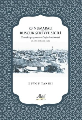 R3 Numaralı Rusçuk Şer'iyye Sicili - Transkripsiyonu ve Değerlendirmes