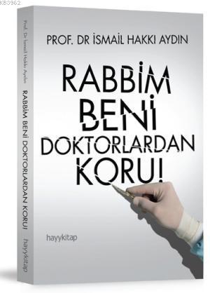 Rabbim Beni Doktorlardan Koru! | İsmail Hakkı Aydın | Hayy Kitap