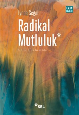 Radikal Mutluluk; Müşterek Neşe Anları | Lynne Segal | Sel Yayıncılık