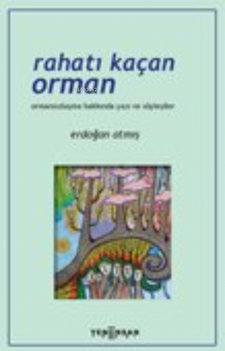 Rahatı Kaçan Orman Ormansızlaşma Hakkında Yazı ve Söyleşiler | Erdoğan