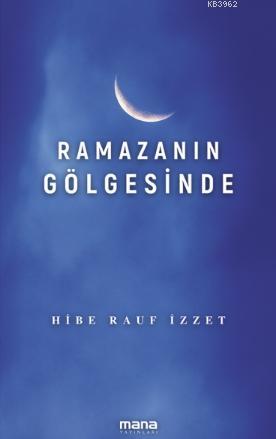 Ramazanın Gölgesinde | Hibe Rauf İzzet | Mana Yayınları