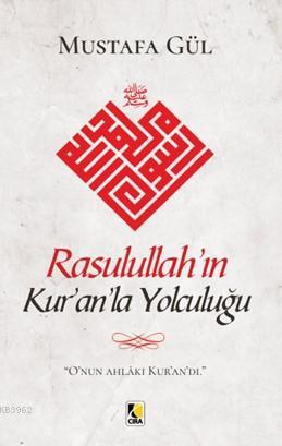 Rasulullah'ın Kur'an'la Yolculuğu | Mustafa Gül | Çıra Yayınları