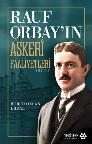 Rauf Orbay’ın Askeri Faaliyetleri;(1881-1918) | Burcu Özcan Erdal | Ye