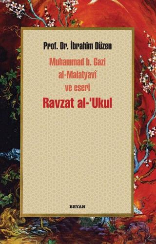 Ravzat al-'Ukul; Muhammed b. Gazi al-Malatyavî ve Eseri | İbrahim Düze