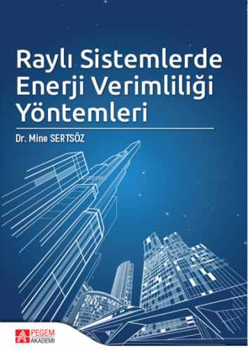 Raylı Sistemlerde Enerji Verimliliği Yöntemleri | Mine Sertsöz | Pegem