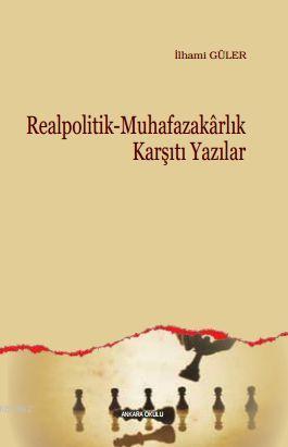 Realpolitik - Muhafazakarlık Karşıtı Yazılar | İlhami Güler | Ankara O