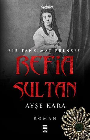 Refia Sultan - Bir Tanzimat Prensesi | Ayşe Kara | Timaş Yayınları