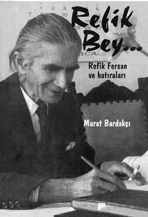 Refik Bey;Refik Fersan Ve Hatıraları | Murat Bardakçı | Pan Yayıncılık