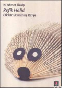 Refik Halid; Okları Kırılmış Kirpi | N. Ahmet Özlap | Kapı Yayınları