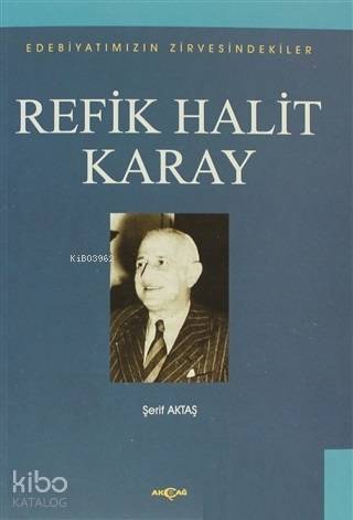 Refik Halit Karay; Edebiyatımızın Zirvesindekiler | Şerif Aktaş | Akça